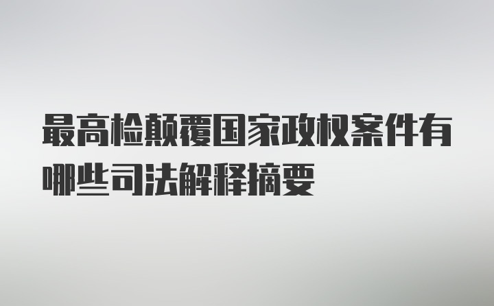 最高检颠覆国家政权案件有哪些司法解释摘要