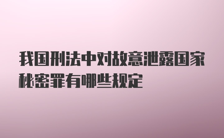 我国刑法中对故意泄露国家秘密罪有哪些规定