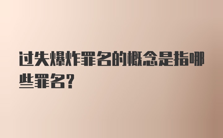 过失爆炸罪名的概念是指哪些罪名？