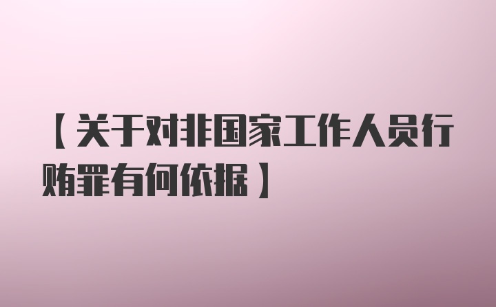 【关于对非国家工作人员行贿罪有何依据】