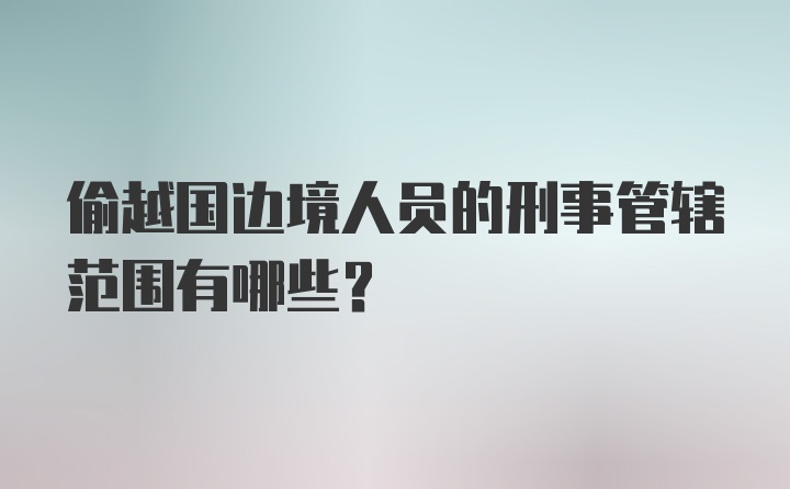 偷越国边境人员的刑事管辖范围有哪些？