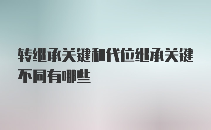 转继承关键和代位继承关键不同有哪些