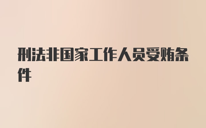 刑法非国家工作人员受贿条件