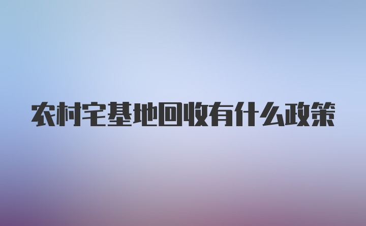 农村宅基地回收有什么政策