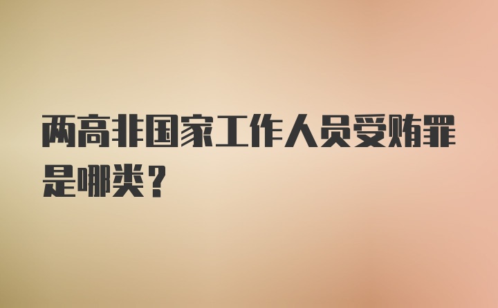 两高非国家工作人员受贿罪是哪类？