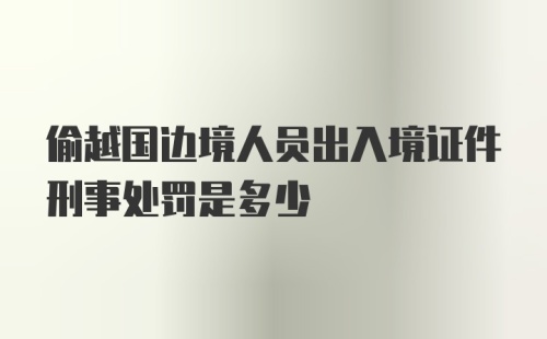 偷越国边境人员出入境证件刑事处罚是多少