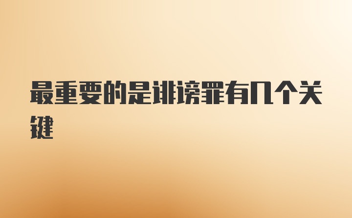 最重要的是诽谤罪有几个关键