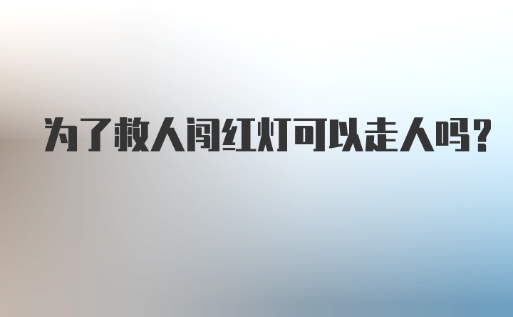 为了救人闯红灯可以走人吗？