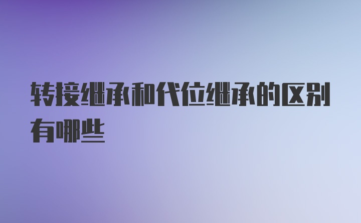 转接继承和代位继承的区别有哪些