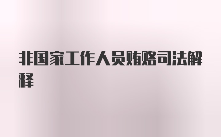 非国家工作人员贿赂司法解释