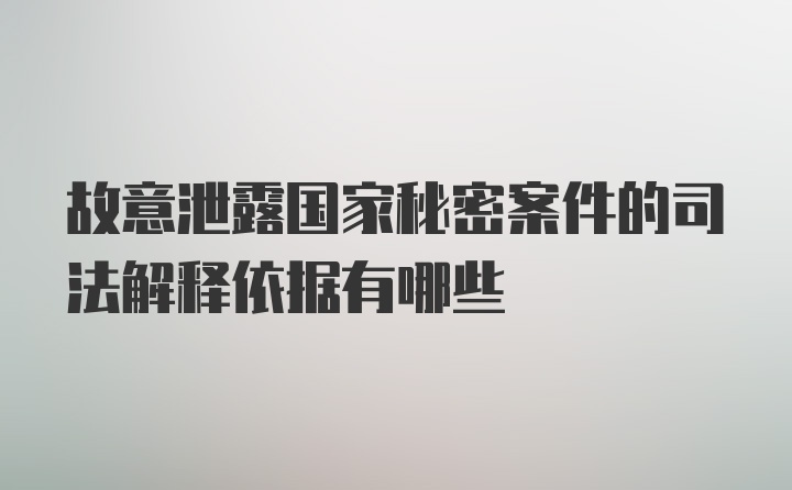 故意泄露国家秘密案件的司法解释依据有哪些