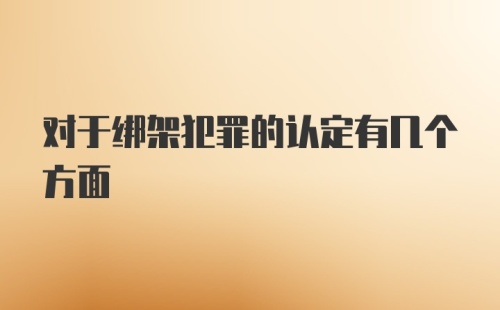 对于绑架犯罪的认定有几个方面