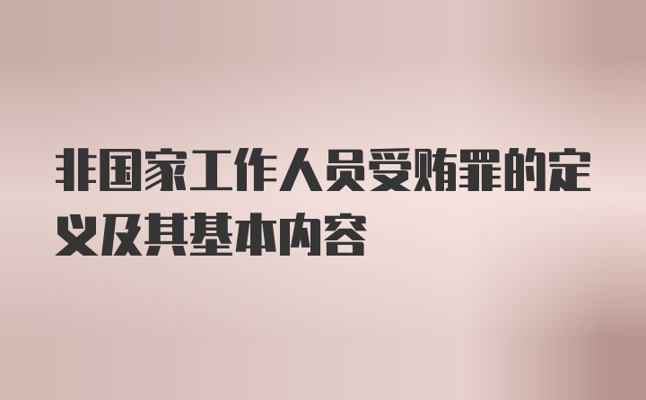 非国家工作人员受贿罪的定义及其基本内容