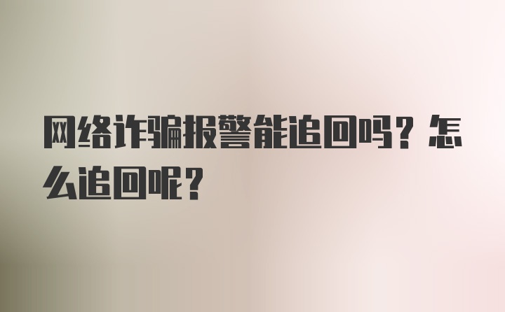 网络诈骗报警能追回吗？怎么追回呢？