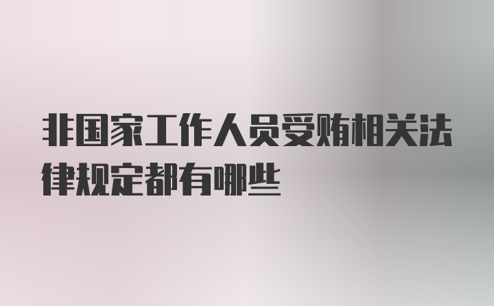 非国家工作人员受贿相关法律规定都有哪些