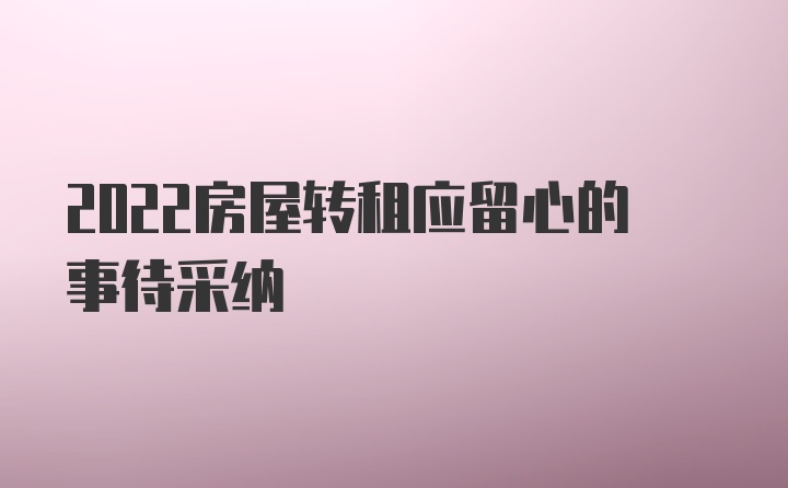 2022房屋转租应留心的事待采纳