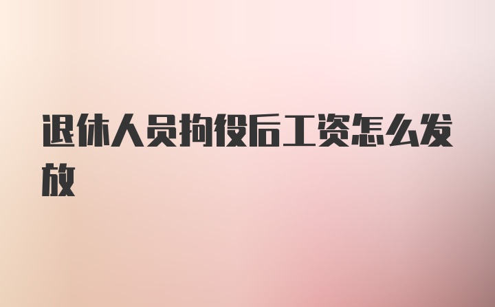 退休人员拘役后工资怎么发放