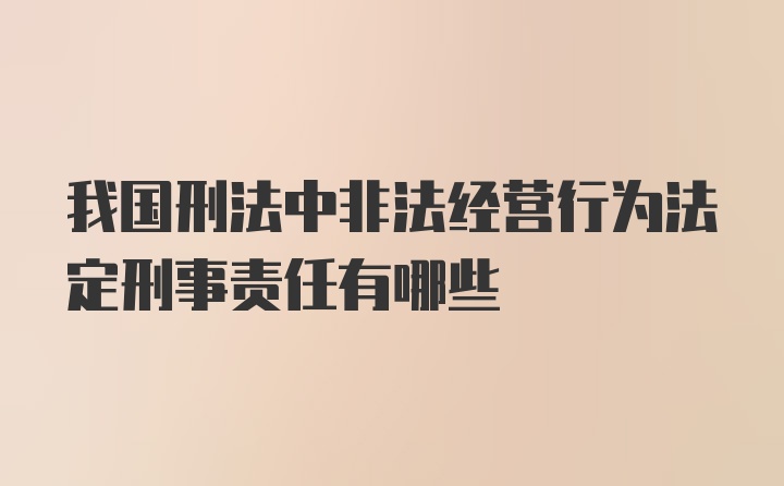 我国刑法中非法经营行为法定刑事责任有哪些