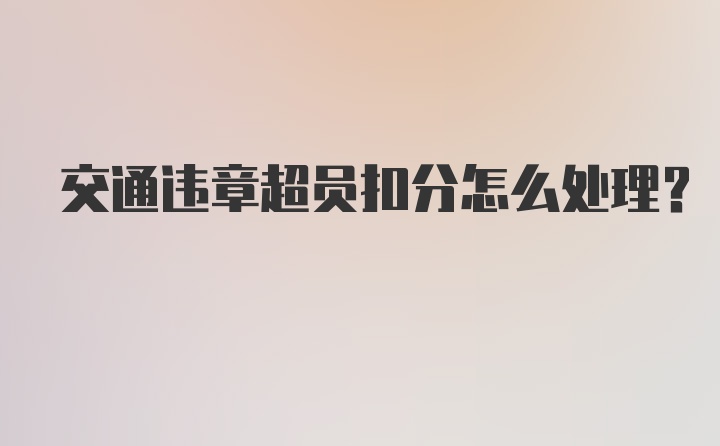 交通违章超员扣分怎么处理？