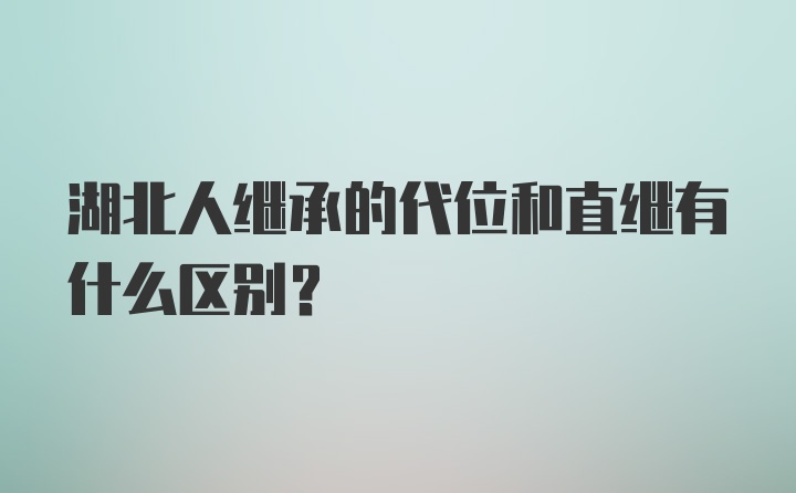 湖北人继承的代位和直继有什么区别？