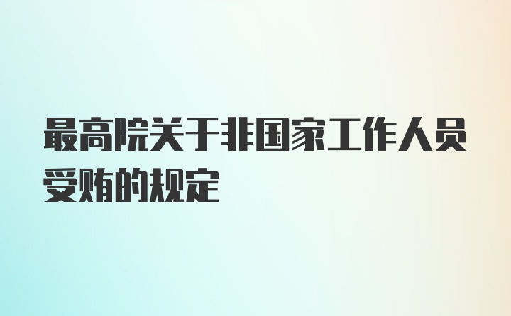 最高院关于非国家工作人员受贿的规定