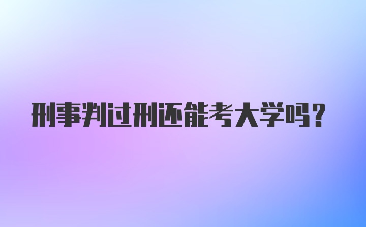 刑事判过刑还能考大学吗？