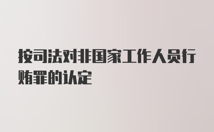 按司法对非国家工作人员行贿罪的认定