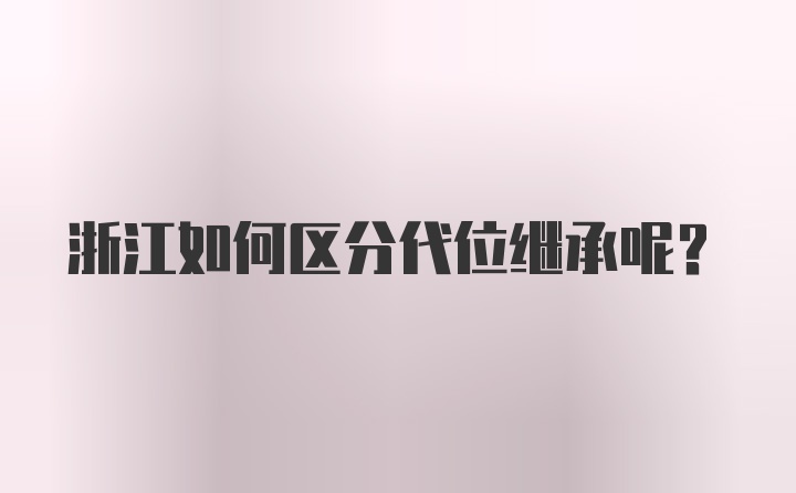 浙江如何区分代位继承呢？