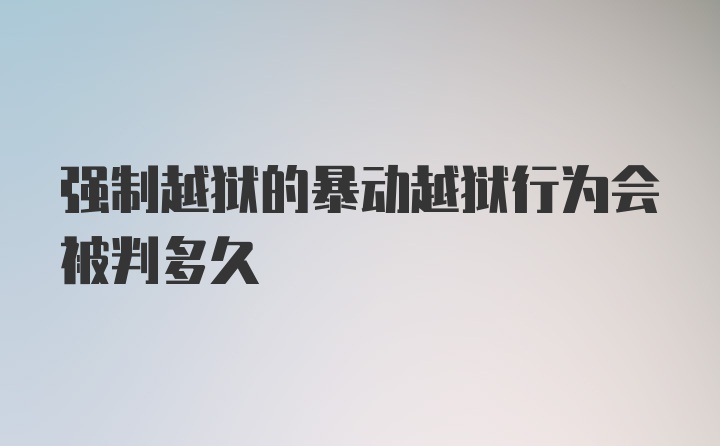 强制越狱的暴动越狱行为会被判多久