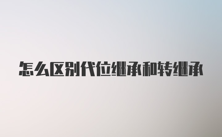 怎么区别代位继承和转继承