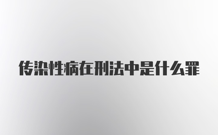 传染性病在刑法中是什么罪