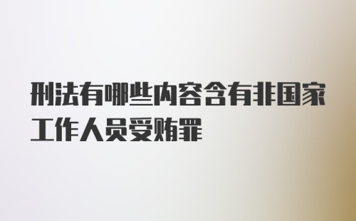 刑法有哪些内容含有非国家工作人员受贿罪