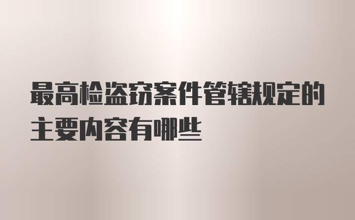 最高检盗窃案件管辖规定的主要内容有哪些