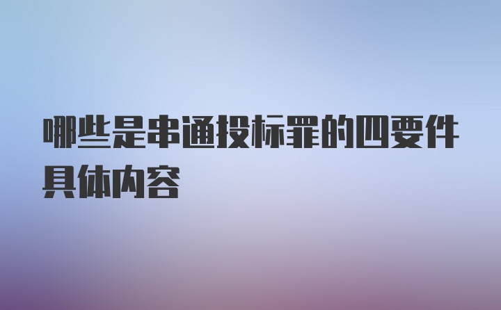 哪些是串通投标罪的四要件具体内容