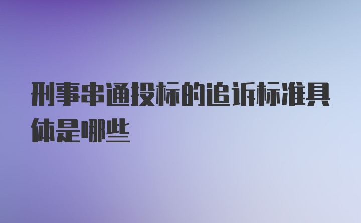 刑事串通投标的追诉标准具体是哪些