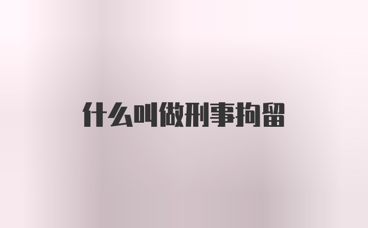 什么叫做刑事拘留