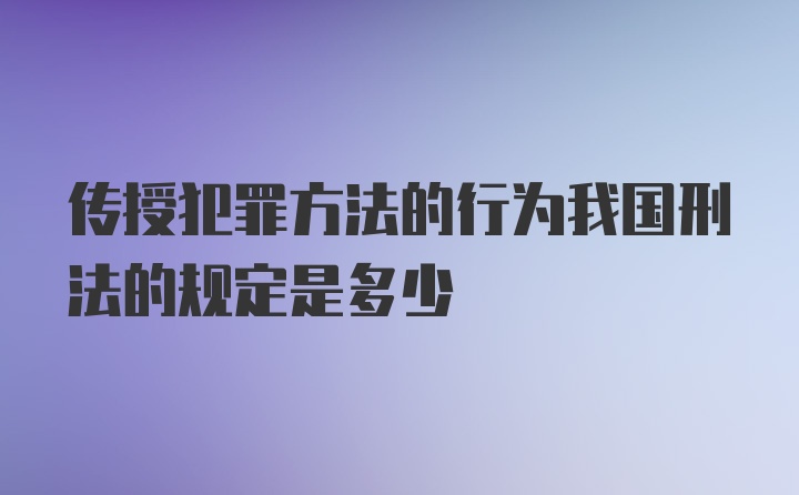 传授犯罪方法的行为我国刑法的规定是多少