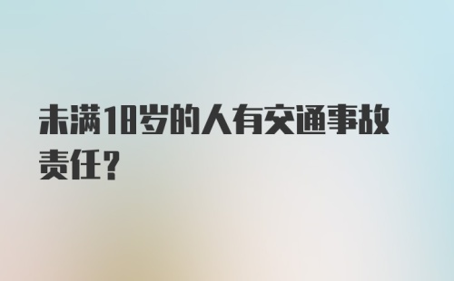 未满18岁的人有交通事故责任？