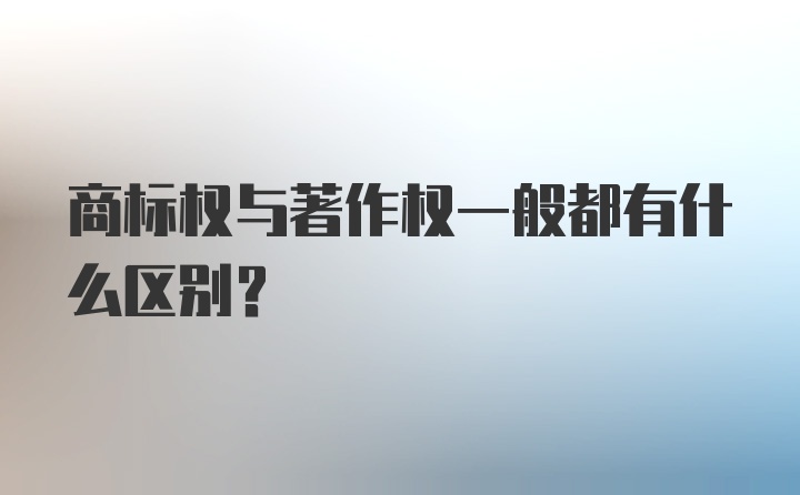 商标权与著作权一般都有什么区别?