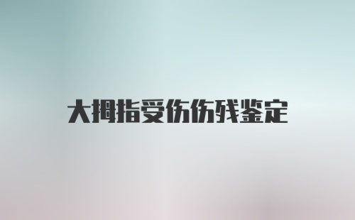 大拇指受伤伤残鉴定