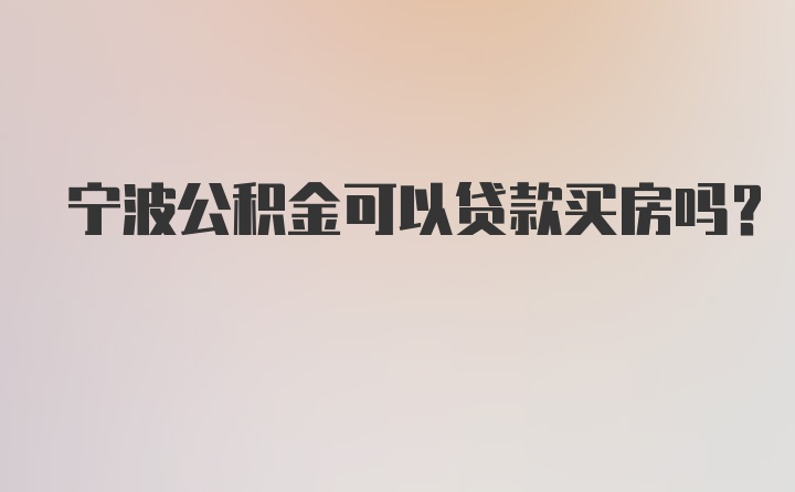 宁波公积金可以贷款买房吗?