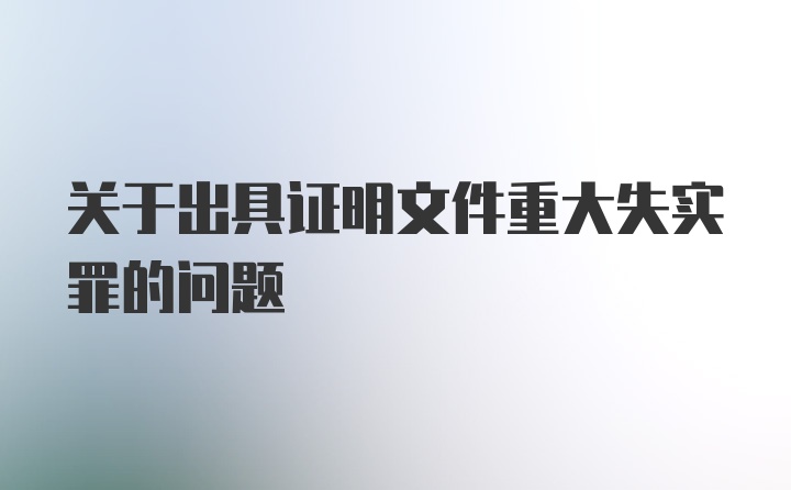 关于出具证明文件重大失实罪的问题