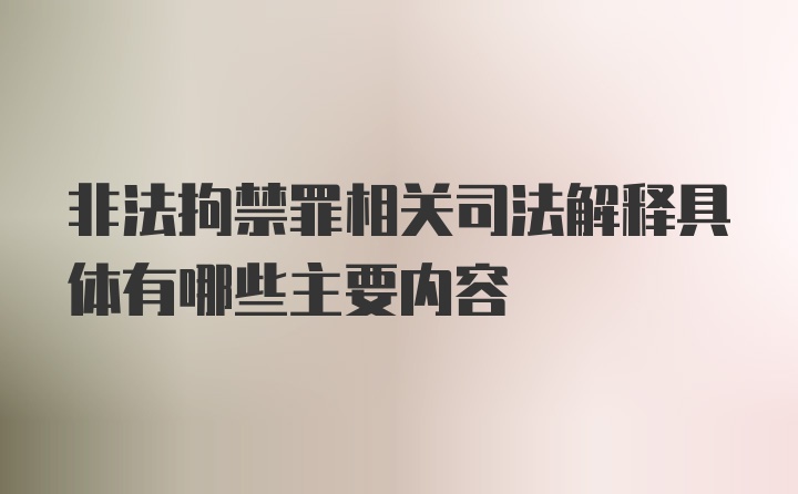 非法拘禁罪相关司法解释具体有哪些主要内容