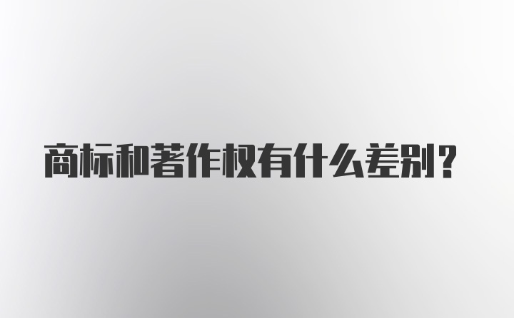 商标和著作权有什么差别?