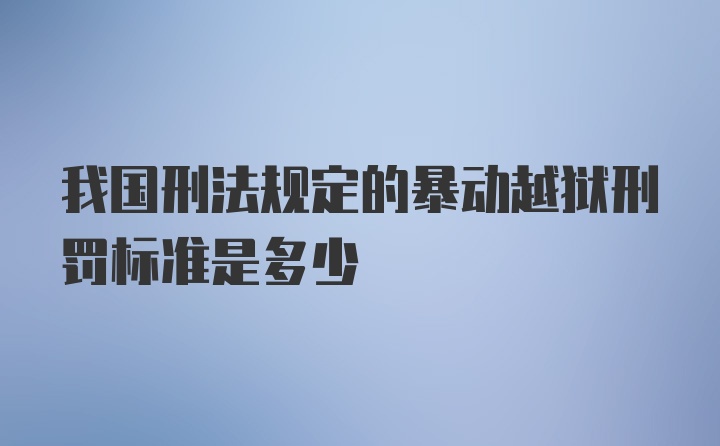 我国刑法规定的暴动越狱刑罚标准是多少