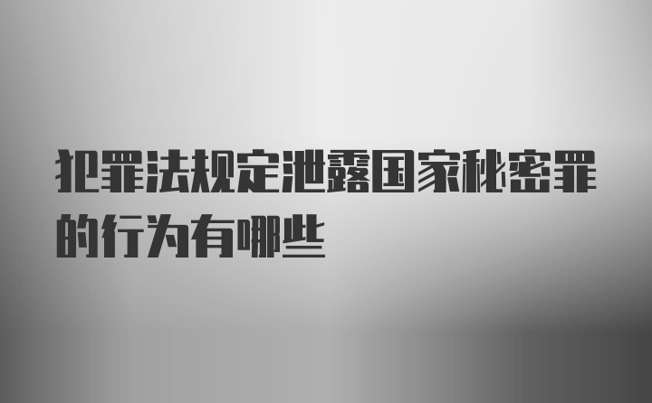 犯罪法规定泄露国家秘密罪的行为有哪些