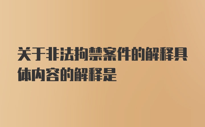 关于非法拘禁案件的解释具体内容的解释是