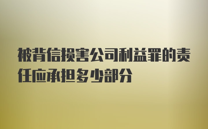 被背信损害公司利益罪的责任应承担多少部分