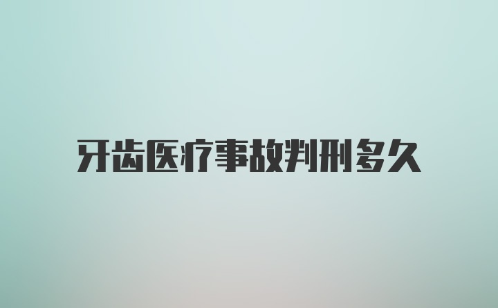 牙齿医疗事故判刑多久