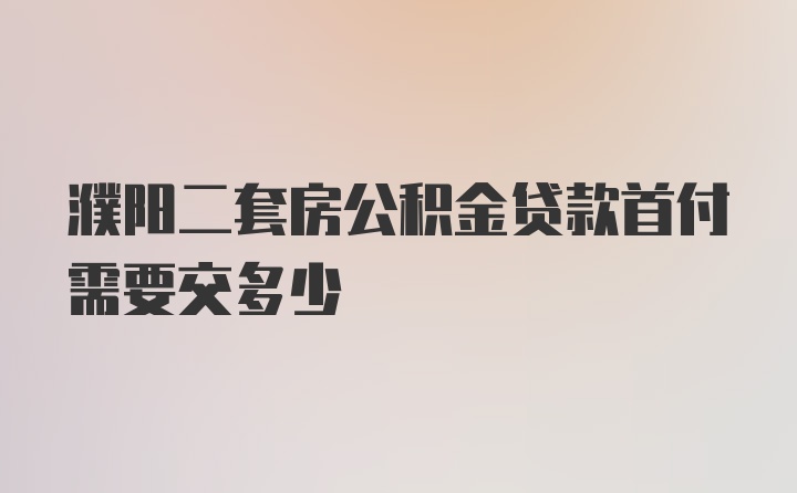 濮阳二套房公积金贷款首付需要交多少